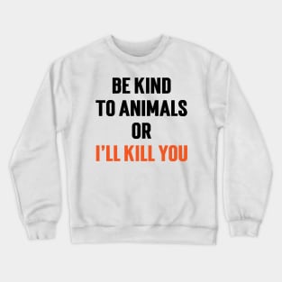 Be Kind To Animals or I'll kill you v5 Crewneck Sweatshirt